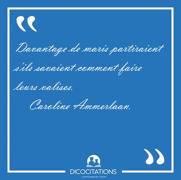 Davantage de maris partiraient s'ils savaient comment faire [...] - Caroline Ammerlaan...