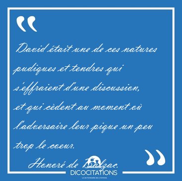 David �tait une de ces natures pudiques et tendres qui [...] - Honor� de Balzac...