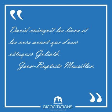 David vainquit les lions et les ours avant que d'oser attaquer [...] - Jean-Baptiste Massillon...