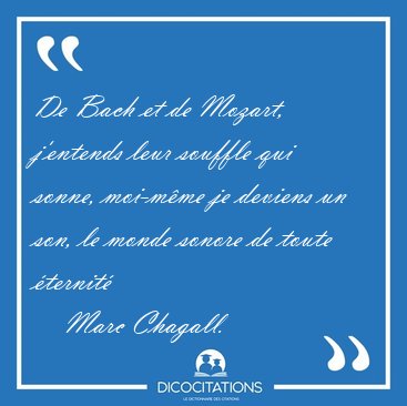 De Bach et de Mozart, j'entends leur souffle qui sonne, moi-m�me [...] - Marc Chagall...
