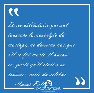 De ce clibataire qui eut toujours la nostalgie du mariage, ne [...] - Andr Billy...