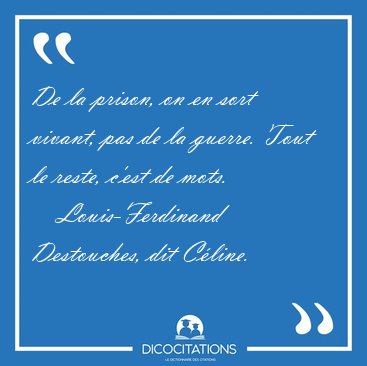 De la prison, on en sort vivant, pas de la guerre. Tout le [...] - Louis-Ferdinand Destouches, dit C�line...