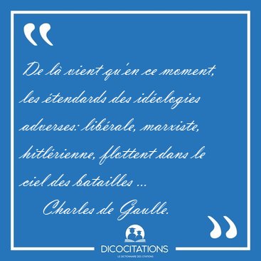 De l vient qu'en ce moment, les tendards des idologies [...] - Charles de Gaulle...