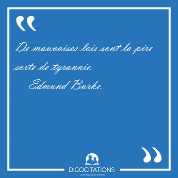 De mauvaises lois sont la pire sorte de [...] - Edmund Burke...