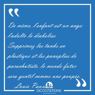 De mme, l'enfant est un ange; l'adulte le diabolise. Supprimez [...] - Louis Pauwels...