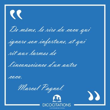 De mme, le rire du cocu qui ignore son infortune, et qui rit [...] - Marcel Pagnol...
