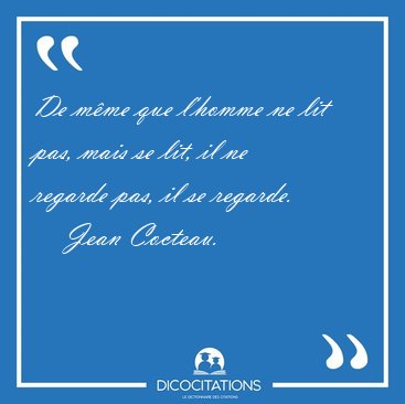 De mme que l'homme ne lit pas, mais se lit, il ne regarde pas, [...] - Jean Cocteau...