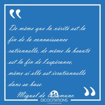 De m�me que la v�rit� est la fin de la connaissance rationnelle, [...] - Miguel de Unamuno...