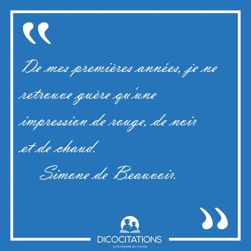 De mes premi�res ann�es, je ne retrouve gu�re qu'une impression [...] - Simone de Beauvoir...