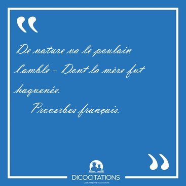 De nature va le poulain l'amble - Dont la mre fut [...] - Proverbes franais...