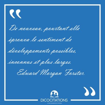 De nouveau, pourtant elle �prouva le sentiment de d�veloppements [...] - Edward Morgan Forster...