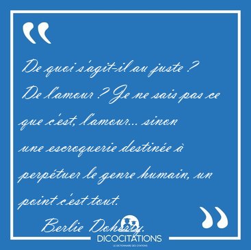 De quoi s'agit-il au juste ? De l'amour ? Je ne sais pas ce que [...] - Berlie Doherty...