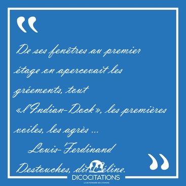 De ses fen�tres au premier �tage on apercevait les gr�ements, [...] - Louis-Ferdinand Destouches, dit C�line...