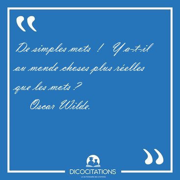 De simples mots  !   Y a-t-il au monde choses plus relles que [...] - Oscar Wilde...