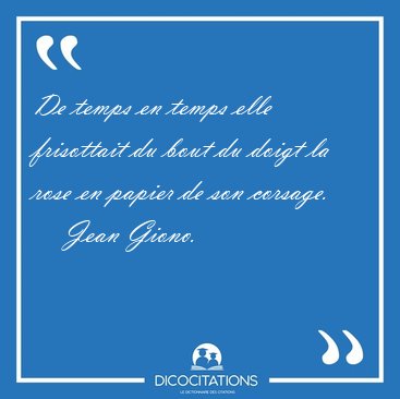 De temps en temps elle frisottait du bout du doigt la rose en [...] - Jean Giono...