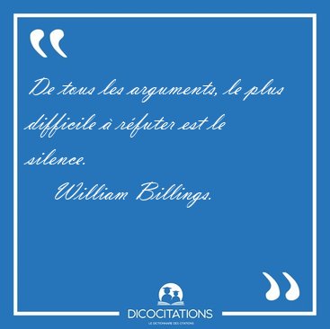 De tous les arguments, le plus difficile  rfuter est le [...] - William Billings...