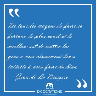 De tous les moyens de faire sa fortune, le plus court et le [...] - Jean de La Bruy�re...
