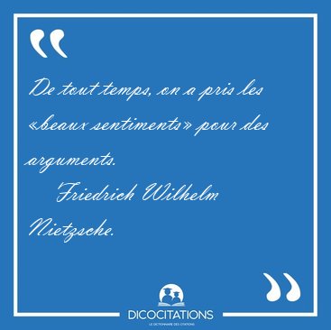 De tout temps, on a pris les �beaux sentiments� pour des [...] - Friedrich Wilhelm Nietzsche...