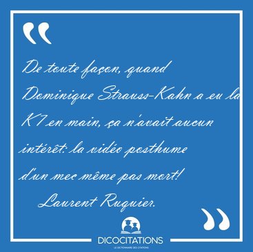 De toute fa�on, quand Dominique Strauss-Kahn a eu la K7 en main, [...] - Laurent Ruquier...