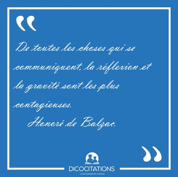 De toutes les choses qui se communiquent, la r�flexion et la [...] - Honor� de Balzac...