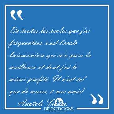 De toutes les �coles que j'ai fr�quent�es, c'est l'�cole [...] - Anatole France...