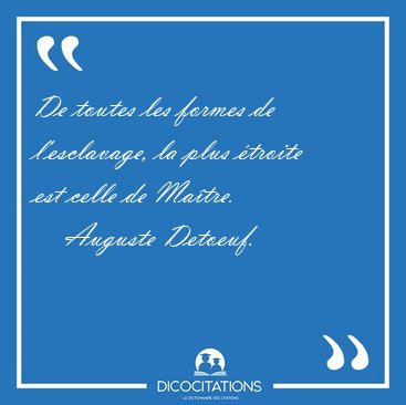 De toutes les formes de l'esclavage, la plus �troite est celle [...] - Auguste Detoeuf...