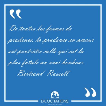 De toutes les formes de prudence, la prudence en amour est [...] - Bertrand  Russell...