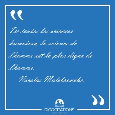 De toutes les sciences humaines, la science de l'homme est la [...] - Nicolas Malebranche...