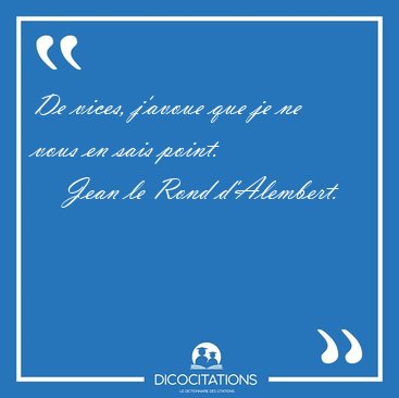 De vices, j'avoue que je ne vous en sais [...] - Jean le Rond d'Alembert...