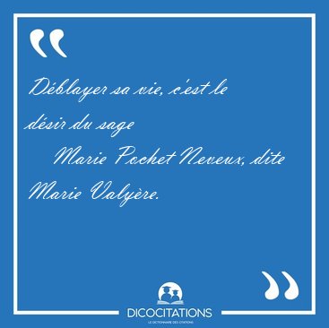 D�blayer sa vie, c'est le d�sir du [...] - Marie Pochet Neveux, dite Marie Valy�re...