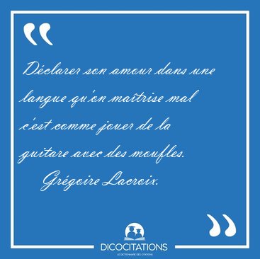 Dclarer son amour dans une langue qu'on matrise mal c'est [...] - Grgoire Lacroix...