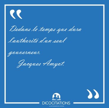 Dedans le temps que dura l'authorit� d'un seul [...] - Jacques Amyot...