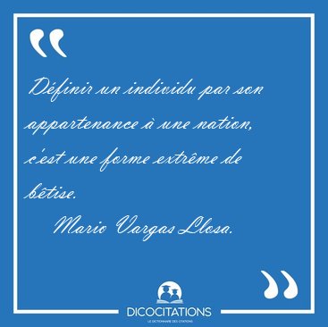 Dfinir un individu par son appartenance  une nation, c'est une [...] - Mario Vargas Llosa...