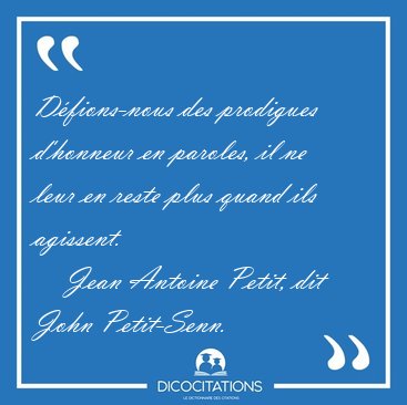D�fions-nous des prodigues d'honneur en paroles, il ne leur en [...] - Jean Antoine Petit, dit John Petit-Senn...
