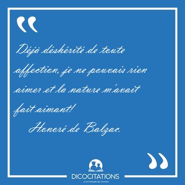D�j� d�sh�rit� de toute affection, je ne pouvais rien aimer et [...] - Honor� de Balzac...
