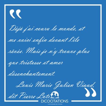 D�j� j'ai couru le monde, et me voici enfin devant l'�le r�v�e. [...] - Louis Marie Julien Viaud, dit Pierre Loti...