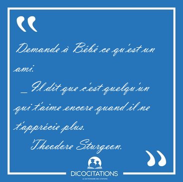 Demande � B�b� ce qu'est un ami.  _ Il dit que c'est quelqu'un [...] - Theodore Sturgeon...