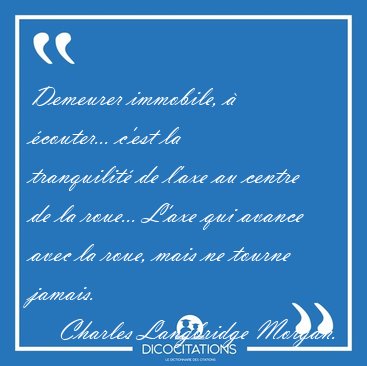 Demeurer immobile,  couter... c'est la tranquilit de l'axe au [...] - Charles Langbridge Morgan...