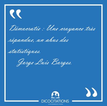 Dmocratie : Une croyance trs rpandue, un abus des [...] - Jorge Luis Borges...