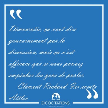 Dmocratie, a veut dire gouvernement par la discussion, mais a [...] - Clement Richard, Ier comte Attlee...