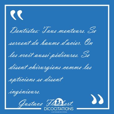 Dentistes: Tous menteurs. Se servent du baume d'acier. On les [...] - Gustave Flaubert...