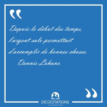Depuis le dbut des temps, l'argent sale permettait d'accomplir [...] - Dennis Lehane...