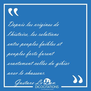 Depuis les origines de l'histoire, les relations entre peuples [...] - Gustave Le Bon...