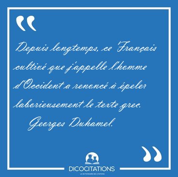 Depuis longtemps, ce Fran�ais cultiv� que j'appelle l'homme [...] - Georges Duhamel...