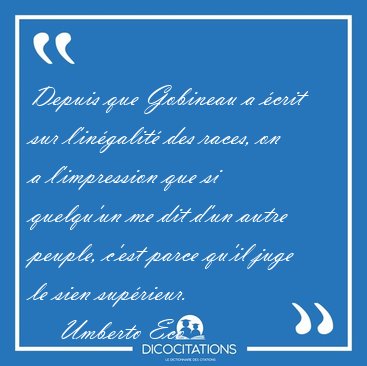 Depuis que Gobineau a crit sur l'ingalit des races, on a [...] - Umberto Eco...