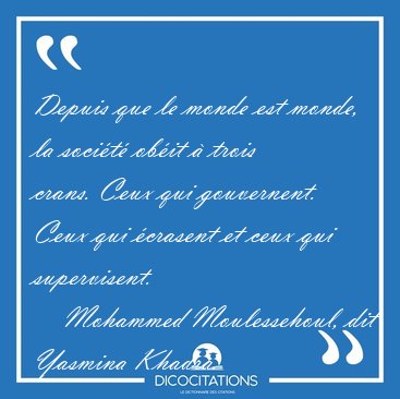 Depuis que le monde est monde, la soci�t� ob�it � trois crans. [...] - Mohammed Moulessehoul, dit Yasmina Khadra...