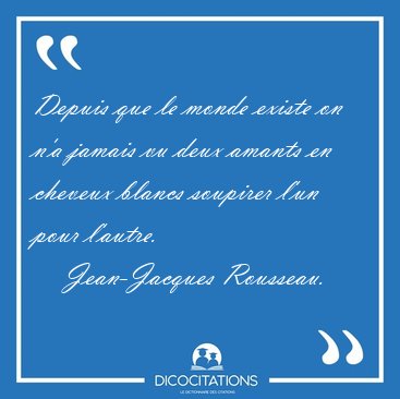 Depuis que le monde existe on n'a jamais vu deux amants en [...] - Jean-Jacques Rousseau...