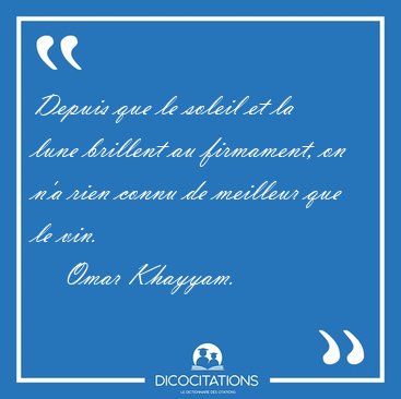 Depuis que le soleil et la lune brillent au firmament, on n'a [...] - Omar Khayyam...