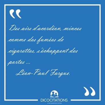 Des airs d'acord�on, minces comme des fum�es de cigarettes, [...] - L�on-Paul Fargue...