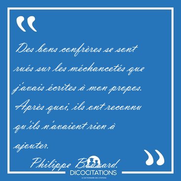 Des bons confr�res se sont ru�s sur les m�chancet�s que j'avais [...] - Philippe Bouvard...